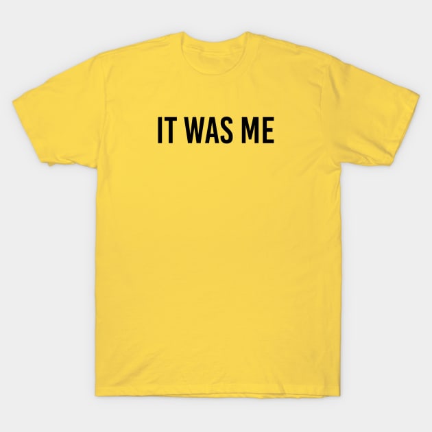 it was me T-Shirt by ilovemyshirt